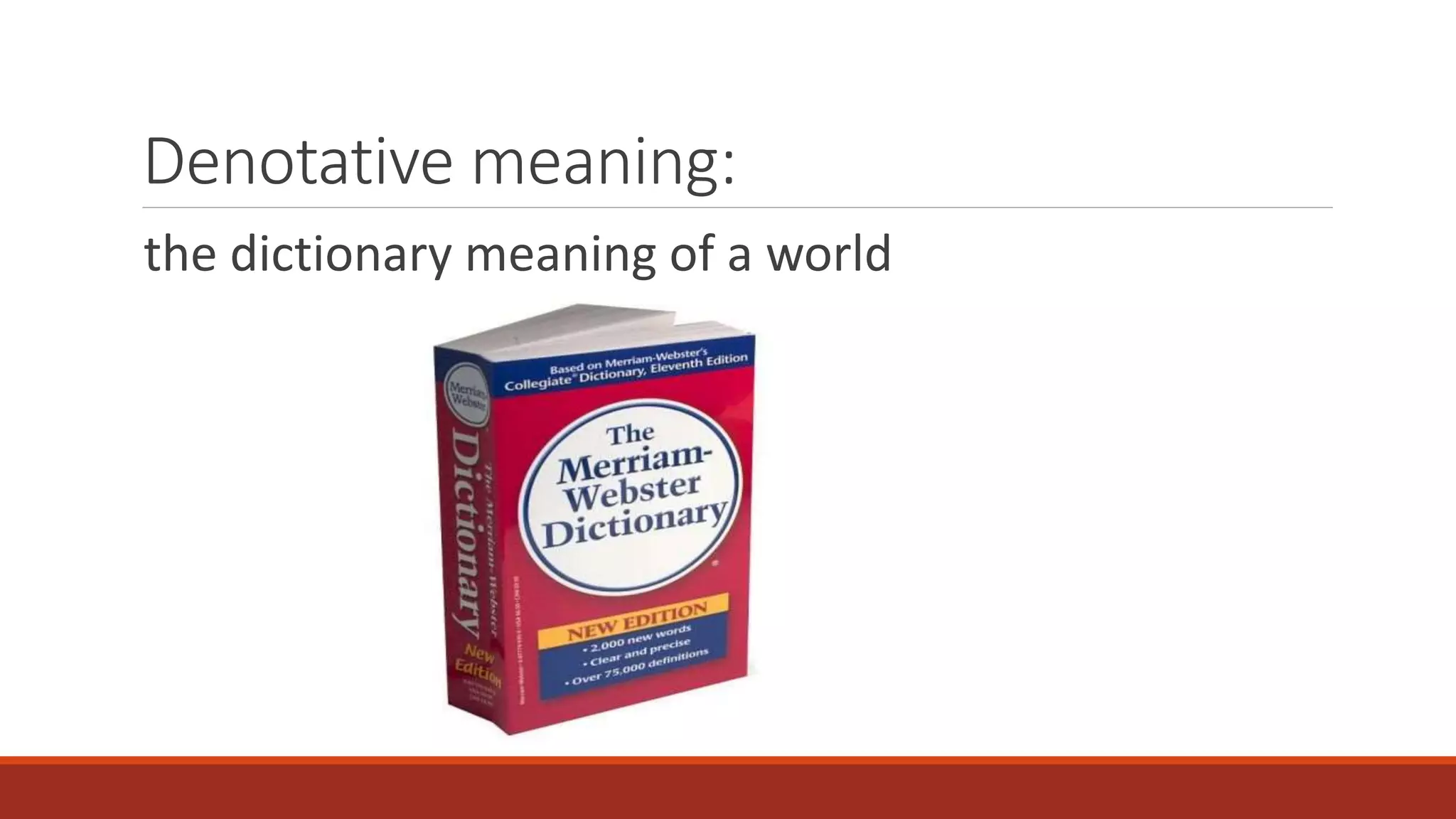 Denotative meaning:
the dictionary meaning of a world
 