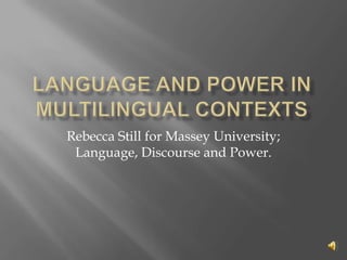 Language and Power in Multilingual Contexts Rebecca Still for Massey University; Language, Discourse and Power. 