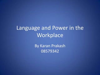 Language and Power in the Workplace By Karan Prakash08579342 