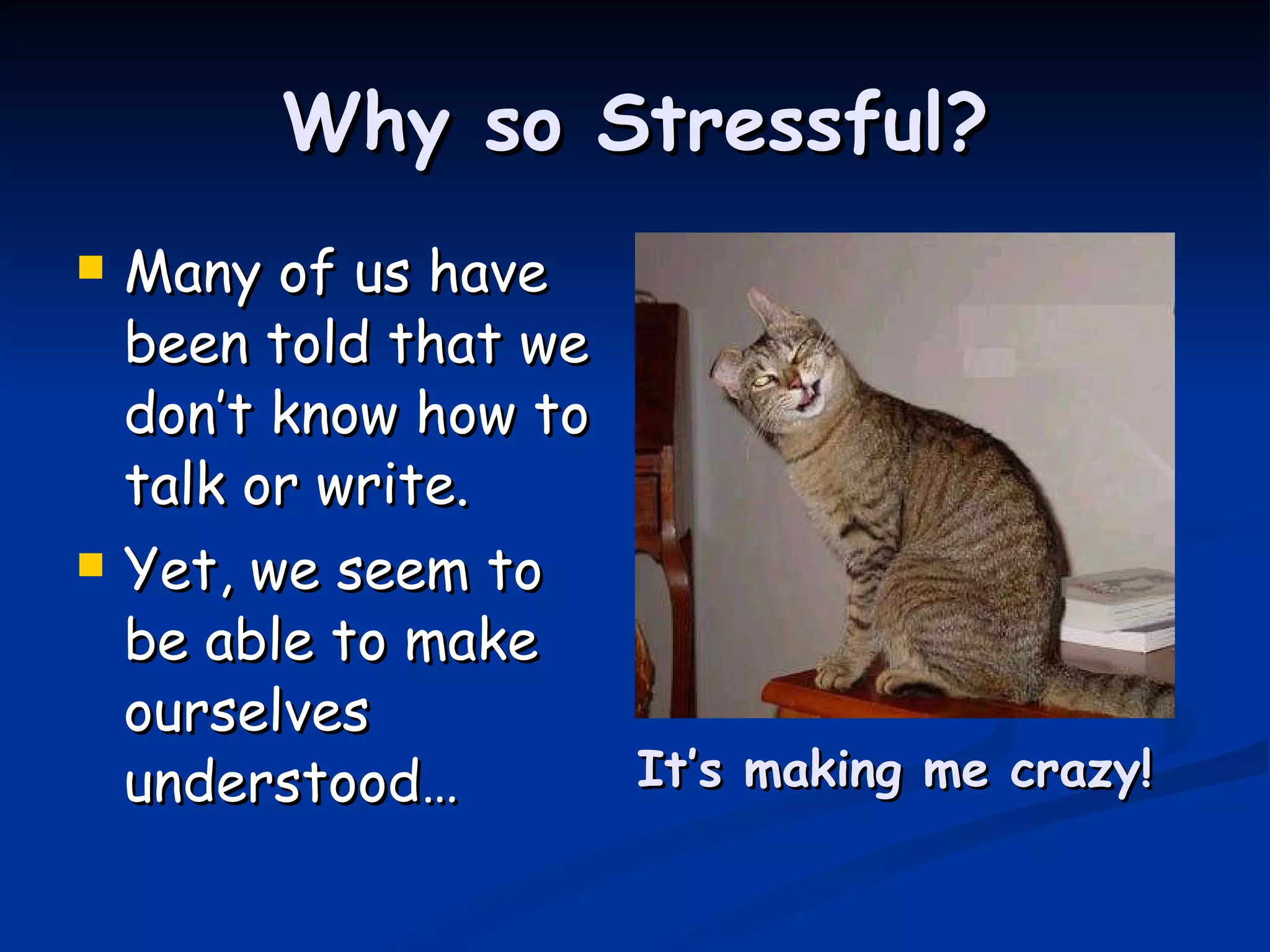 Why so Stressful? Many of us have been told that we don’t know how to talk or write. Yet, we seem to be able to make ourselves understood… It’s making me crazy! 