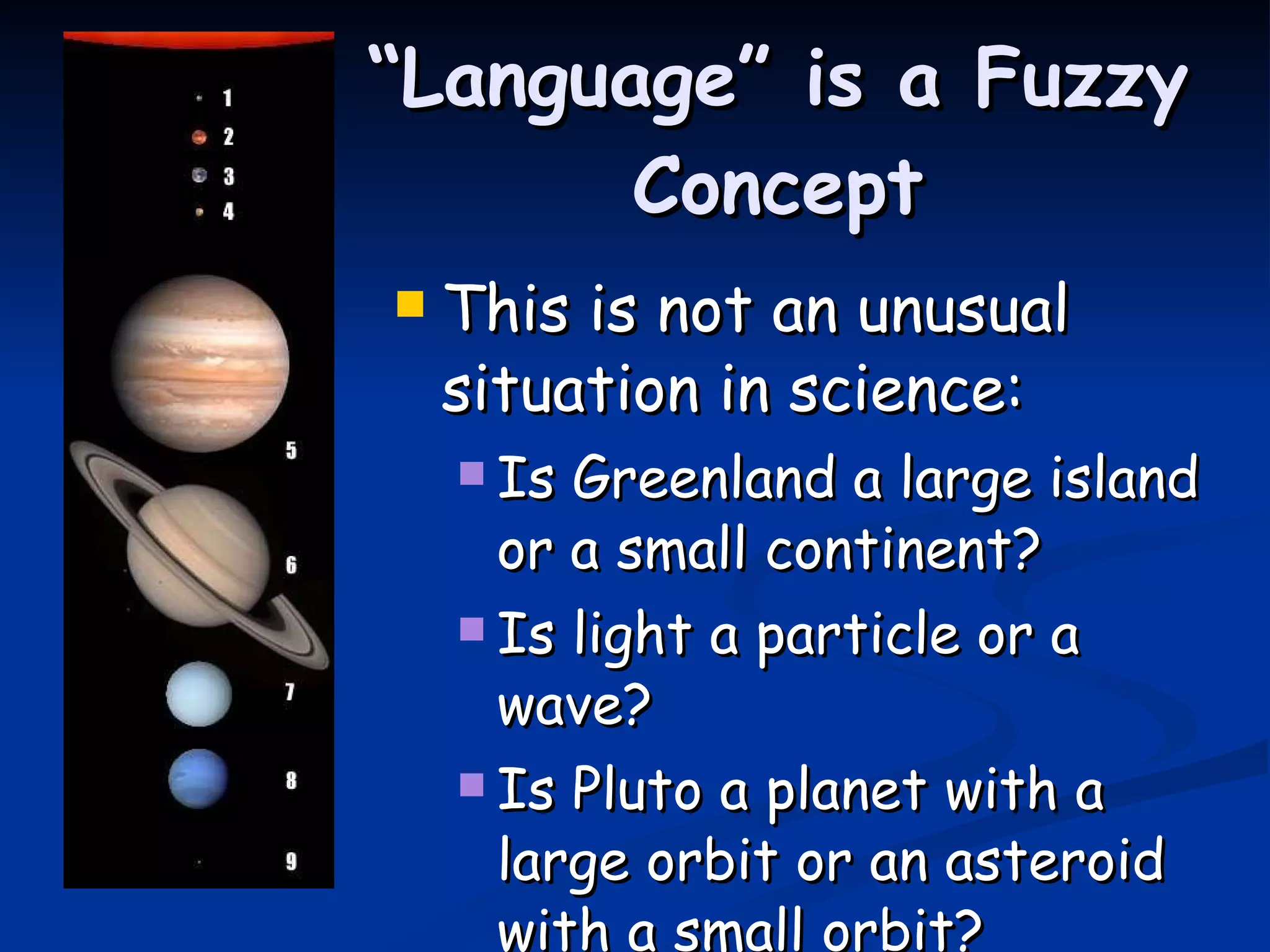 “ Language” is a Fuzzy Concept This is not an unusual situation in science: Is Greenland a large island or a small continent? Is light a particle or a wave? Is Pluto a planet with a large orbit or an asteroid with a small orbit? 