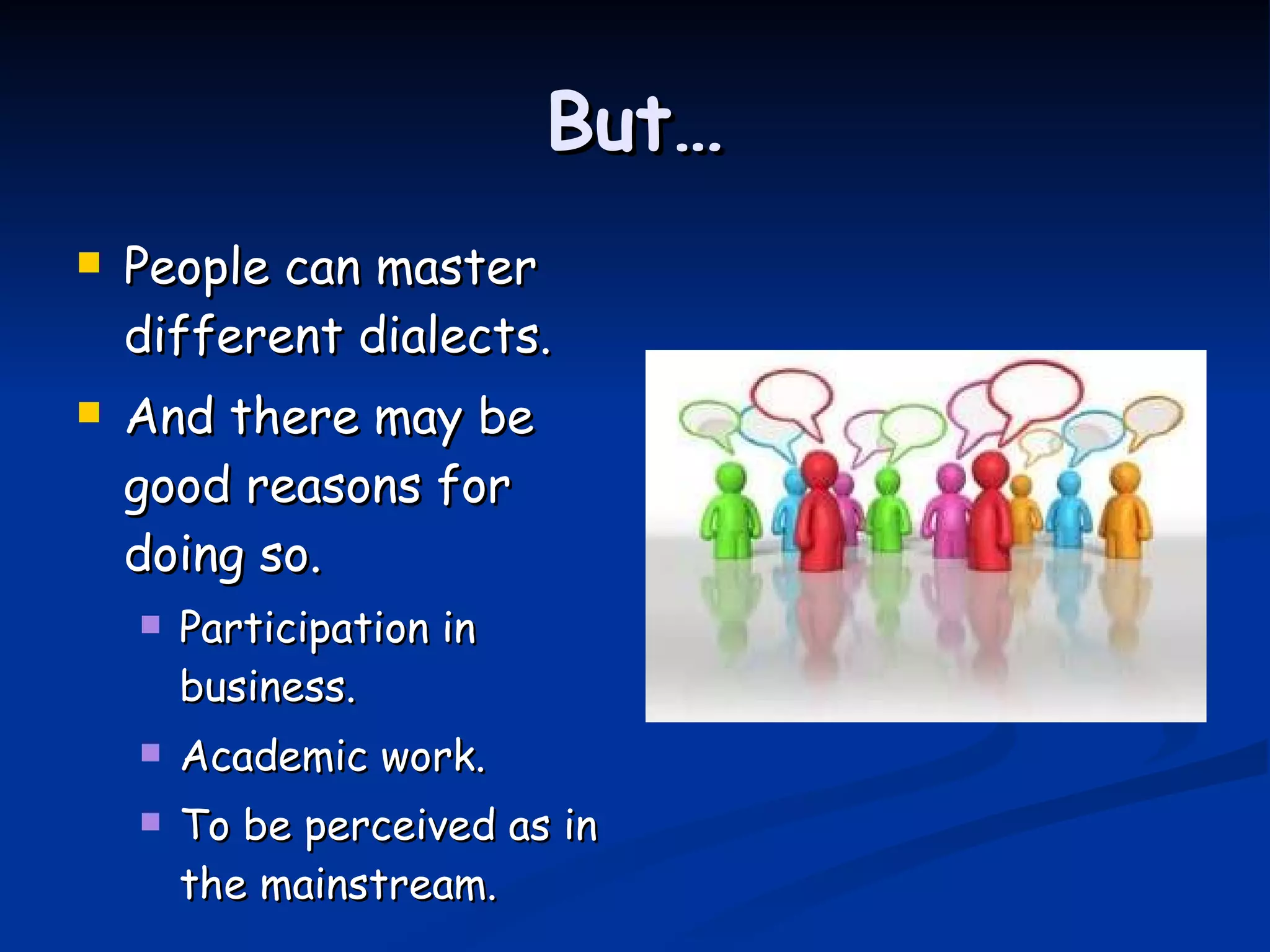 But… People can master different dialects. And there may be good reasons for doing so. Participation in business. Academic work. To be perceived as in the mainstream. 