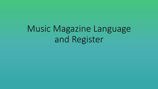 Music Magazine Language
and Register
 