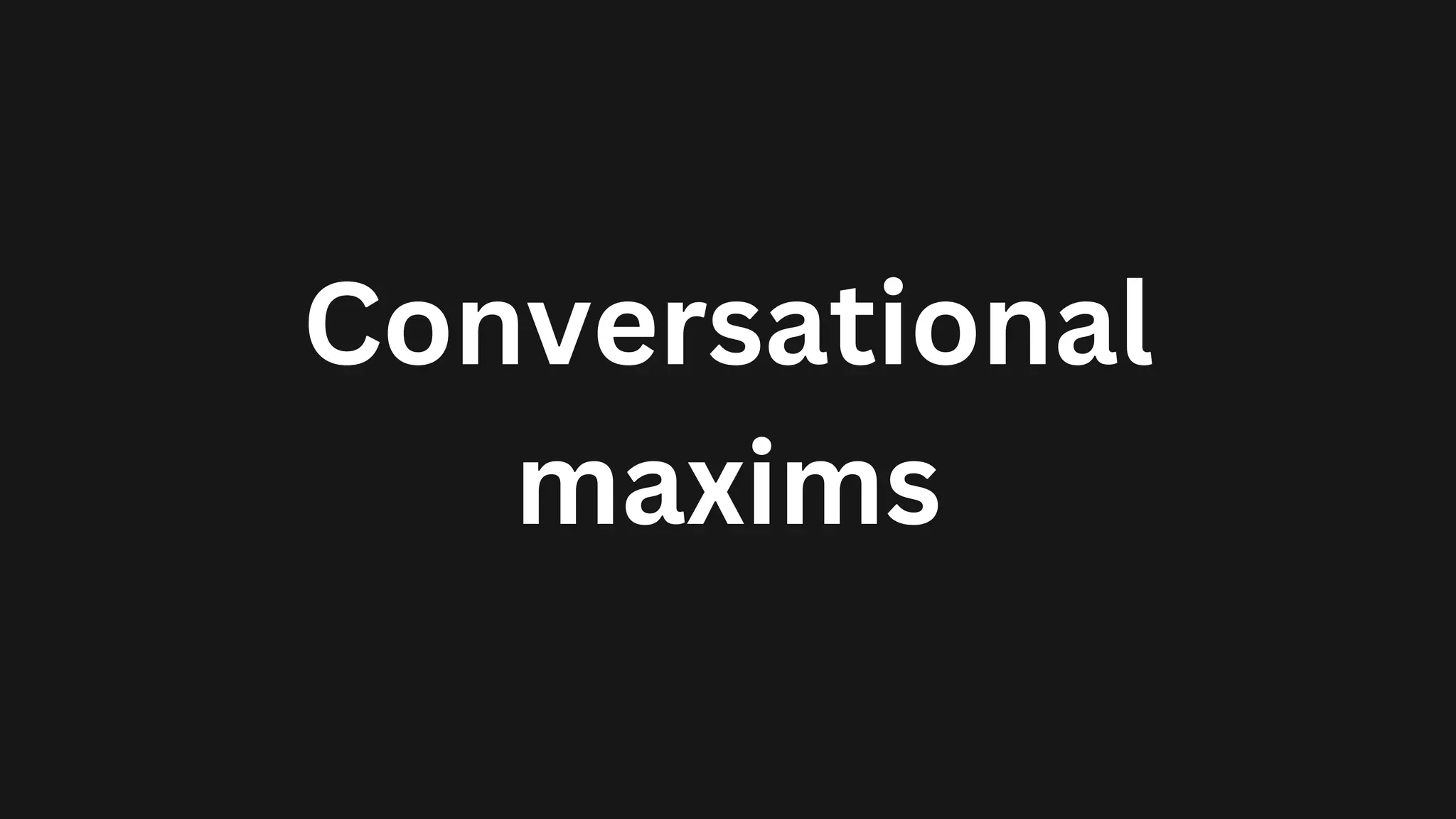 Conversational
maxims
 