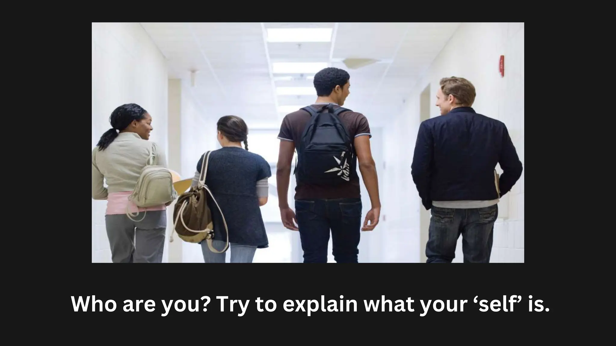 Who are you? Try to explain what your ‘self’ is.
 