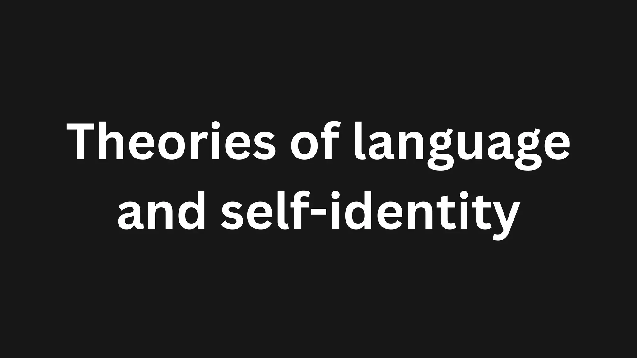 Theories of language
and self-identity
 