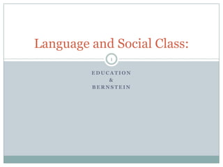 Education & Bernstein 1 Language and Social Class: 