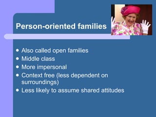 Person-oriented families <ul><li>Also called open families </li></ul><ul><li>Middle class </li></ul><ul><li>More impersona...
