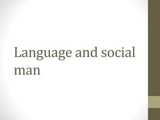 Language and social
man
 