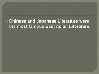 Chinese and Japanese Literature were
the most famous East Asian Literature.
 