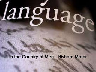 Language and Style
In the Country of Men – Hisham Matar
 