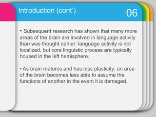 Right hemisphere is responsible for the movement and nonlinguistic. Ex. Visuospatialinformation.
