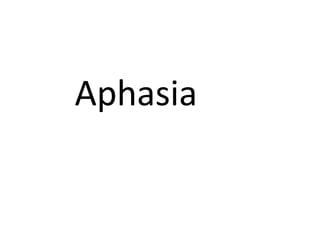Aphasia
 