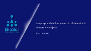 Language and the four stages ofcollaborationin
consortiumprojects
SCOTT WAGERS
 