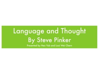 Language and Thought
    By Steve Pinker
   Presented by Heo Yub and Looi Wei Chern
 