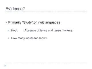 Evìdence?Primarily “Study” of Inuit languagesHopi:	 Absence of tense and tense markersHow many words for snow?