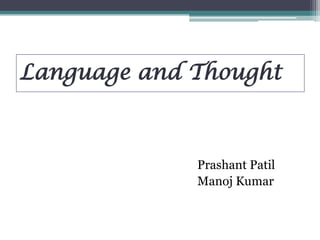 Language and Thought

Prashant Patil
Manoj Kumar

 