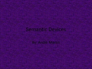Semantic Devices

  By: Andie Martin
 