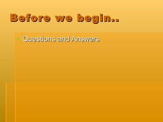 Before we begin.. Questions and Answers 