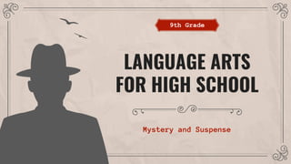 LANGUAGE ARTS
FOR HIGH SCHOOL
Mystery and Suspense
9th Grade
 