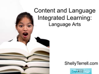 Content and Language
Integrated Learning:
Language Arts
ShellyTerrell.com
 