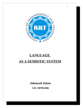 1




     LANGUAGE
AS A SEMIOTIC SYSTEM




     Jahanzeb Jahan
      I.D: 100784-006
 