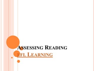 ASSESSING READING
EFL LEARNING
 