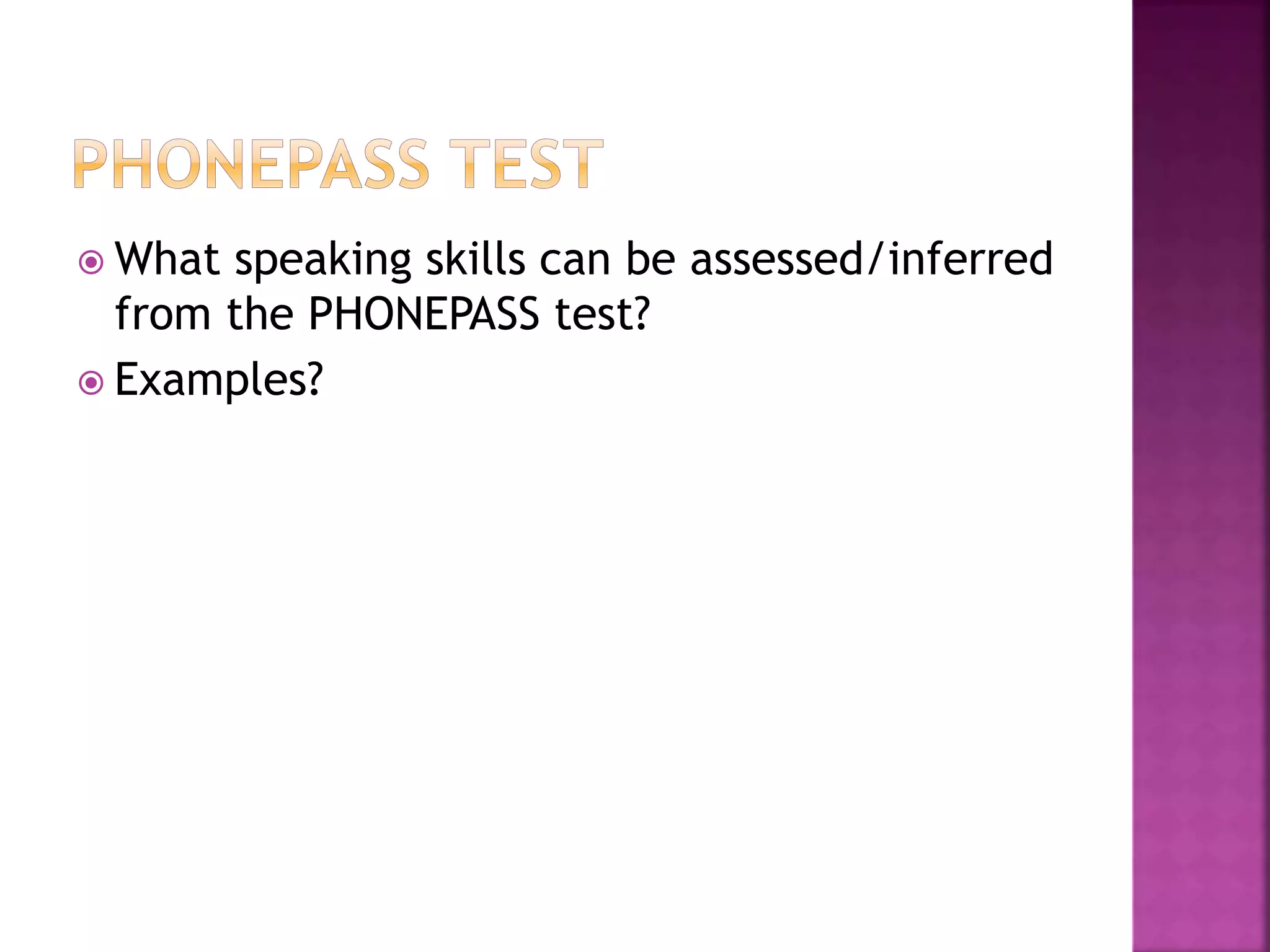  What speaking skills can be assessed/inferred
from the PHONEPASS test?
 Examples?
 