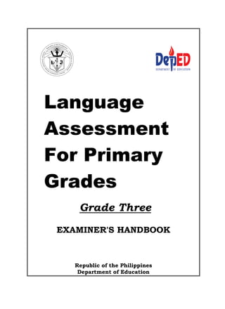 Language
Assessment
For Primary
Grades
Grade Three
EXAMINER'S HANDBOOK
Republic of the Philippines
Department of Education
 