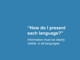 “How do I present
each language?”
Information must be clearly
visible, in all languages
 