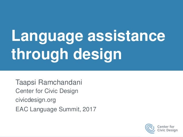 Language assistance
through design
Taapsi Ramchandani
Center for Civic Design
civicdesign.org
EAC Language Summit, 2017
 