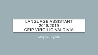 LANGUAGE ASSISTANT
2018/2019
CEIP VIRGILIO VALDIVIA
Marjorie Hogarth
 