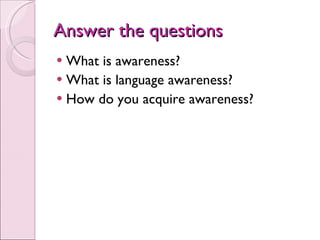 Answer the questions What is awareness? What is language awareness? How do you acquire awareness? 