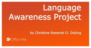 Click to edit Master text styles
Language
Awareness Project
by Christine Rosemel O. Dialing
 