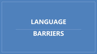 LANGUAGE
BARRIERS
 