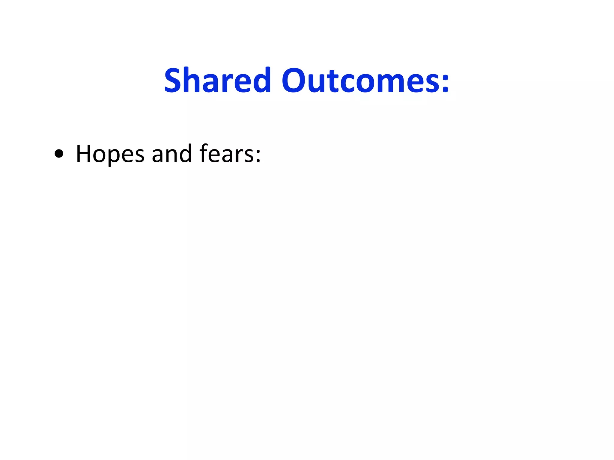 Shared Outcomes: Hopes and fears: 
