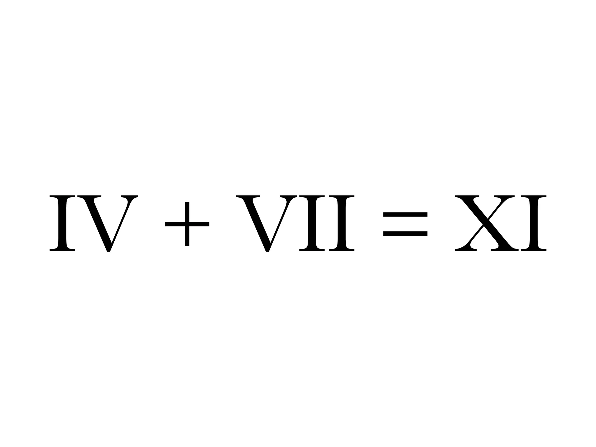 IV + VII = XI
 