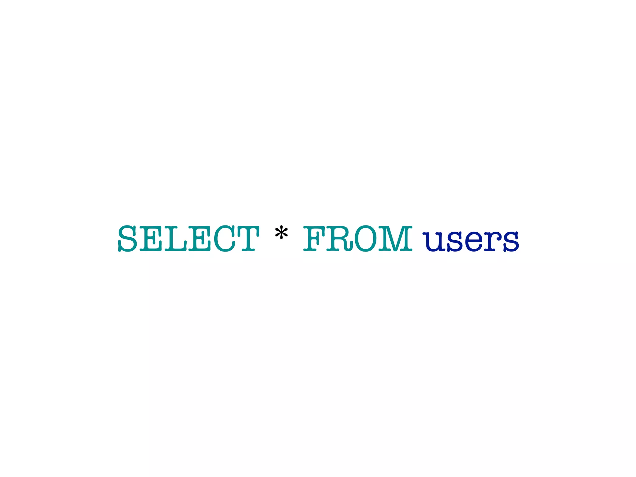 SELECT * FROM users
 
