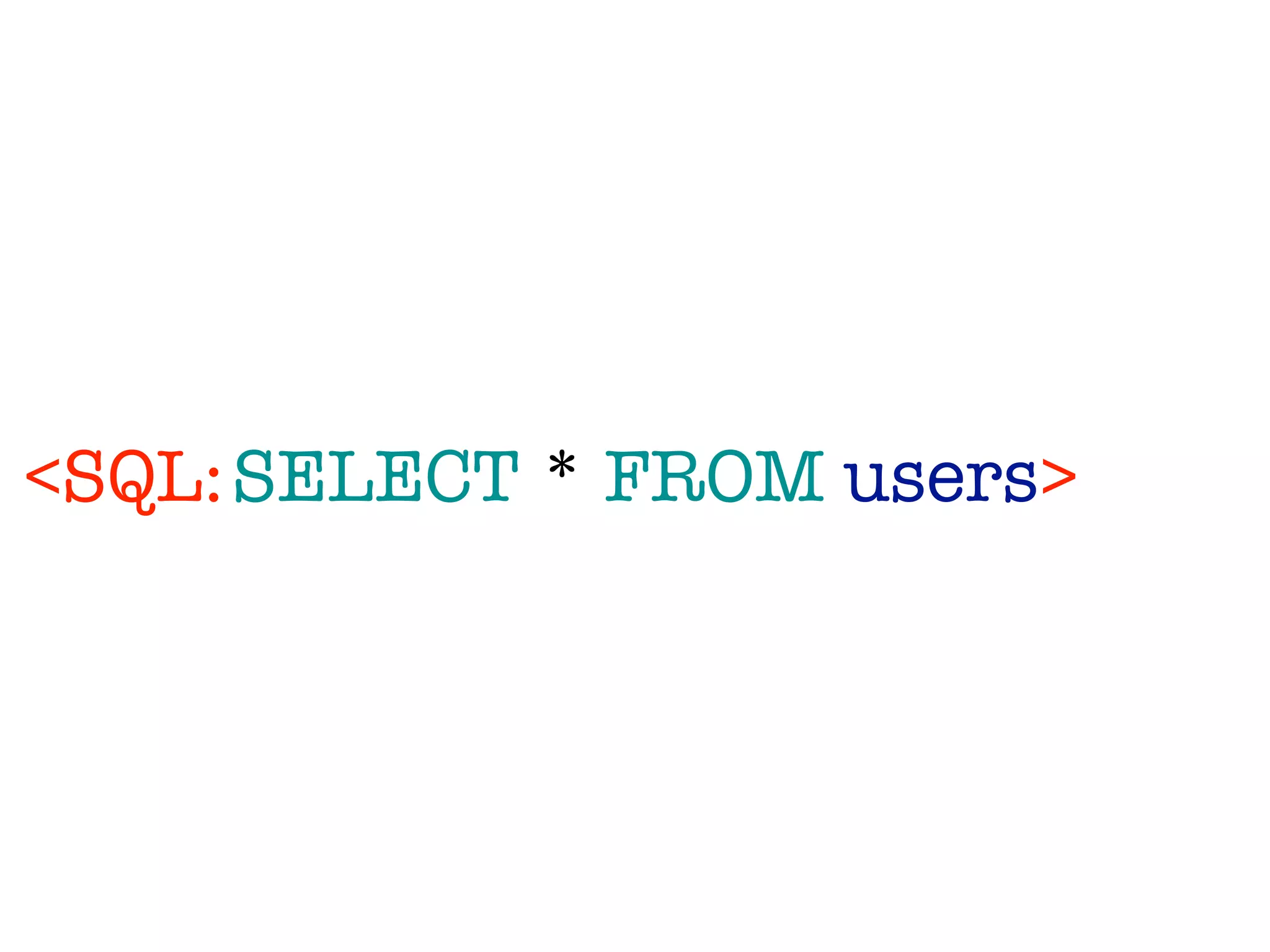 <SQL: SELECT * FROM users>
 