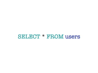 SELECT * FROM users
 