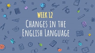Changes in the
English Language
 