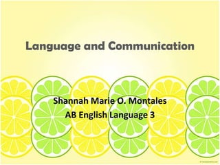 Language and Communication Shannah Marie O. Montales AB English Language 3 
