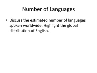 Number of Languages
• Discuss the estimated number of languages
spoken worldwide. Highlight the global
distribution of English.
 