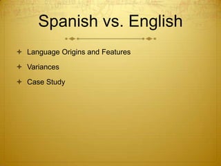 Spanish vs. EnglishLanguage Origins and FeaturesVariancesCase Study