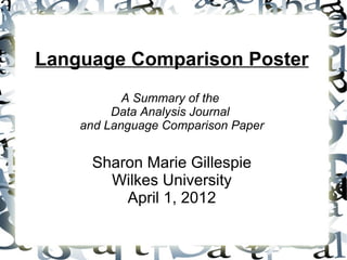 Language Comparison Poster
           A Summary of the
         Data Analysis Journal
    and Language Comparison Paper


     Sharon Marie Gillespie
       Wilkes University
         April 1, 2012
 