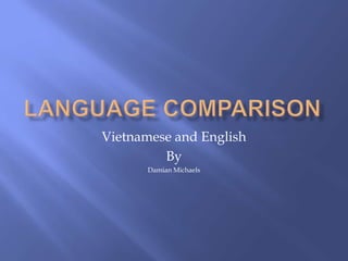 Language comparison Vietnamese and English By Damian Michaels 