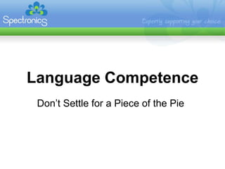 Language Competence
Don’t Settle for a Piece of the Pie
 