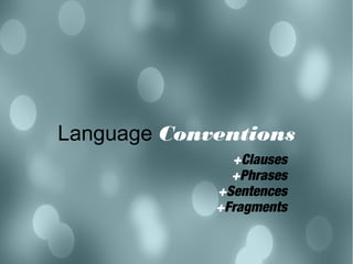 Language Conventions
+Clauses
+Phrases
+Sentences
+Fragments

 