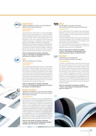 DELF/DALF                                                                  TELC
Diplôme d’études en langue française / Diplôme                             The European Language Certificates
approfondi de langue française                                             (Les Certificats pour les Langues Européennes)
www.delfdalf.ch                                                            www.telc.net
www.ciep.fr                                                                La TELC GmbH (Sàrl TELC) est une filiale des Universités Populaires
Les examens DELF (A1 à B2) et DALF (C1 et C2) sont des diplômes            allemandes qui sont le fournisseur le plus important de formation
officiels de Français Langue Etrangère (FLE), reconnus par le Ministère    continue en Allemagne, avec des centaines de sites implantés dans
français de l’éducation nationale. Il existe un examen pour chacun         tous les Länder fédéraux.
des 6 niveaux du cadre CECRL ; ainsi les candidats peuvent s’inscrire      Au cours de ces dernières années, les examens TELC ont pris beaucoup
directement au niveau qui leur correspond. A chaque niveau, les 4          d’importance en Allemagne : ainsi, par exemple, TELC fait passer les
compétences (expression et compréhension orales et écrites) sont           examens dans le domaine de l’immigration et de l’intégration en tant
testées. Une version adaptée aux adolescents existe également.             que partenaire du gouvernement allemand.
Officiellement reconnus dans plus de 150 pays, les certificats DELF/DALF   TELC n’offre pas seulement le passage d’examens d’allemand pour
sont très appréciés dans les secteurs professionnels et académiques.       les niveaux A1➜C1  huit langues supplémentaires font partie du
                                                                                                :
Ces examens sont proposés à dates fixes (veuillez vous référer aux         programme et d’autres sont en cours d’élaboration.
listes de prix), trois fois par année dans les centres de passation
                                                                           Selon les descriptifs du chapitre précédent
régionaux à proximité directe des écoles ESL de Montreux et Lyon.
                                                                           « Cours », ESL propose des préparations TELC
Selon les descriptifs du chapitre précédent                                Deutsch pour les niveaux : A1 / A2 / B1 / B2 / C1
« Cours », ESL propose des préparations DELF/
DALF pour les niveaux : B1 / B2 / C1                                       TestDaF
                                                                           Test Deutsch als Fremdsprache
TCF                                                                        (Test de l’allemand langue étrangère)
Test de connaissance du français                                           www.testdaf.de
www.delfdalf.ch                                                            Le TestDaF est disponible dans le monde entier, peut être passé
www.ciep.fr                                                                dans plus de 400 centres de test et est reconnu par l’ensemble
Le TCF fait partie de la nouvelle vague d’examen plus moderne appelé       des universités en Allemagne comme examen d’admission pour
« thermomètre ». Il offre une validation sérieuse de votre niveau de       les étudiants étrangers. Il mesure la compétence linguistique selon
français grâce à une évaluation simple, rapide et efficace. En effet, Le   les connaissances dans la compréhension écrite, la compréhension
TCF se présente sous la forme d’un questionnaire à choix multiple.         orale, l’expression écrite et l’expression orale. Les niveaux TDN 3,
Le TCF est devenu après le DELF/DALF l’examen le plus passé dans           4 et 5 du TestDaF correspondent aux niveaux B2 et C3 du Cadre
les écoles de Français Langue Etrangère. Parfaitement calqué sur le        Européen Commun de Référence pour les Langues (CECRL). Pour
Cadre Européen Commun de Référence pour les Langues (CECRL), il            être admis à une université allemande, on doit généralement pouvoir
jouit déjà d’une grande reconnaissance. Nos écoles de Montreux et          justifier du niveau 4 du TestDaF dans toutes les compétences, ce qui
Lyon sont centres officiels agréés de passation du TCF. Ces examens        correspond au niveau C1 du Cadre Européen de Référence pour les
son proposés une fois par mois dans chaque école.                          Langues (CECRL). Notre école de Berlin est centre officiel agréé de
                                                                           passation du TestDaF.
Selon les descriptifs du chapitre précédent
« Cours », ESL propose des préparations TCF pour
                                                                           Selon les descriptifs du chapitre précédent
les niveaux : A1 / A2 / B1 / B2 / C1                                       « Cours », ESL propose des préparations TestDaF
                                                                           pour les niveaux : C1
Goethe-Institut
Organisme mandaté par le gouvernement fédéral
allemand pour promouvoir la culture et la langue
allemandes à l’étranger
www.goethe.de
Le Goethe-Institut est mandaté par le gouvernement fédéral allemand
pour promouvoir la culture et la langue allemandes à l’étranger. Son
siège est à Munich et il possède 150 filiales dans 91 pays du monde
entier, dont 13 en Allemagne. Les examens du Goethe-Institut sont
réputés sur le plan international et les certificats y relatifs sont
reconnus dans de nombreux pays comme une preuve de qualité par
les employeurs et les institutions de formation continue. Les examens
d’allemand du Goethe-Institut correspondent aux différents niveaux
du Cadre Européen Commun de Référence pour les Langues (CECRL) :
de A1 pour débutants à C2 pour le plus haut niveau linguistique.
Ces examens sont proposés à dates fixes (veuillez vous référer aux
listes de prix), trois fois par année dans les centres de passation
régionaux à proximité directe des écoles ESL de Berlin et Freiburg.

Selon les descriptifs du chapitre précédent
« Cours », ESL propose des préparations Goethe
Zertifikat pour les niveaux : B1 / B2 / C1




                                                                                                                            www.esl-schools.org   15
 