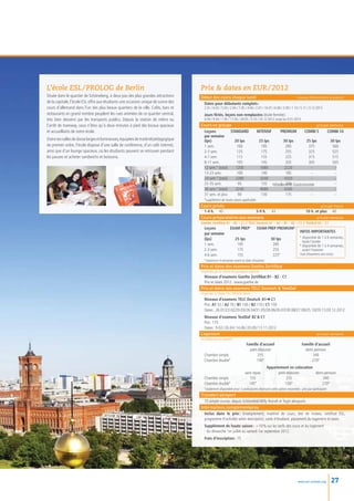 L’école ESL / PROLOG de Berlin                                                      Prix  dates en EUR / 2012
Située dans le quartier de Schöneberg, à deux pas des plus grandes attractions      Début des cours chaque lundi                                              niveaux élémentaire à avancé
de la capitale, l’école ESL offre aux étudiants une occasion unique de suivre des    Dates pour débutants complets :
cours d’allemand dans l’un des plus beaux quartiers de la ville. Cafés, bars et       2.01 / 6.02 / 5.03 / 2.04 / 7.05 / 4.06 / 2.07 / 16.07 / 6.08 / 3.09 / 1.10 / 5.11 / 3.12.2012
restaurants en grand nombre peuplent les rues animées de ce quartier central,         Jours fériés, leçons non remplacées (école fermée) :
très bien desservi par les transports publics. Depuis la station de métro ou          6.04 / 9.04 / 1.05 / 17.05 / 28.05 / 3.10 / 24.12.2012 jusqu’au 4.01.2013
l’arrêt de tramway, vous n’êtes qu’à deux minutes à pied des locaux spacieux        Cours en groupe                                                 prix par semaine
et accueillants de notre école.                                                      Leçons	           STANDARD 	 INTENSIF	   PREMIUM	        COMBI 5	      COMBI 10
                                                                                     par semaine	
Outre ses salles de classe larges et lumineuses, équipées de matériel pédagogique    (lps)	              20 lps	   25 lps	       30 lps	       25 lps	        30 lps
de premier ordre, l’école dispose d’une salle de conférence, d’un café internet,     1 sem.	 160	195	285	                                       375	560
ainsi que d’un lounge spacieux, où les étudiants peuvent se retrouver pendant        2-3 sem.	 125	175	255	                                     325	525
les pauses et acheter sandwichs et boissons.                                         4-7 sem.	 115	155	225	                                     315	515
                                                                                     8-11 sem.	            105	145	205	                         305	505
                                                                                     12 sem.* (total)	    1200	     1680	         2220	          --	            --
                                                                                     13-23 sem.	           100	140	185	 --	 --
                                                                                     24 sem.* (total)	    2280	     3240	         4320	          --	            --
                                                                                     25-35 sem.	           95	       135	 Hôtellerie et Gastronomie
                                                                                                                                   180	          --	            --
                                                                                     36 sem.* (total)	    3240	     4680	         6300	          --	            --
                                                                                     37 sem. et plus	      90	      130	          175	           --	            --
                                                                                      *supplément de haute saison applicable
                                                                                    Cours privés                                                                                 prix par heure
                                                                                     1-4 h.	 45	                5-9 h.	                    43	                        10 h. et plus	      40
                                                                                    Cours préparatoires aux examens                                                prix par semaine
                                                                                    Goethe Zertifikat B1 – B2 – C1 // TELC Deutsch A1 – A2 – B1 – B2 – C1 // TestDaf B2 – C1
                                                                                      Leçons	     EXAM PREP1 	                 EXAM PREP PREMIUM2
                                                                                      par semaine		                                                              INFOS IMPORTANTES
                                                                                      (lps)	        25 lps	                               30 lps
                                                                                                                                                                 1
                                                                                                                                                                  	disponible de 1 à 6 semaines,
                                                                                                                                                                 	 toute l’année
                                                                                      1 sem.	        195	                                  285                   2
                                                                                                                                                                  	disponible de 1 à 4 semaines,
                                                                                      2-3 sem.	      175	                                  255                   	 avant l’examen
                                                                                      4-6 sem.	      155	                                  225*                  Frais d’examens non inclus
                                                                                      *maximum 4 semaines avant la date d’examen
                                                                                    Prix et dates des examens Goethe Zertifikat 
                                                                                    Organisés par le centre de passation régional
                                                                                     Niveaux d’examens Goethe Zertifikat B1 - B2 - C1
                                                                                     Prix et dates 2012 : www.goethe.de
                                                                                    Prix et dates des examens TELC Deutsch  TestDaf
                                                                                    Organisés à l’école ESL / PROLOG Berlin
                                                                                      Niveaux d’examens TELC Deutsch  A1➜ C1
                                                                                      Prix: A1 55 / A2 70 / B1 100 / B2 110 / C1 150
                                                                                      Dates : 26.01/23.02/29.03/26.04/31.05/28.06/26.07/30.08/27.09/25.10/29.11/20.12.2012
                                                                                     Niveaux d’examens TestDaf  B2  C1
                                                                                     Prix : 175
                                                                                     Dates : 9.02 / 26.04 / 14.06 / 20.09 / 13.11.2012
                                                                                    Logement                                                                                  prix par semaine
                                                                                    Du dimanche au samedi
                                                                                      	                                Famille d’accueil 	 Famille d’accueil
                                                                                      	                                  petit-déjeuner	demi-pension	
                                                                                      Chambre simple	                          255	              340
                                                                                      Chambre double*	                        190*	              270*
                                                                                        	                                              Appartement en colocation
                                                                                      	                               sans repas	            petit-déjeuner 	    demi-pension
                                                                                      Chambre simple	                    155	                      255	              340
                                                                                      Chambre double*	                  145*	                     190*	             270*
                                                                                      *seulement disponible pour 2 participants réservant cette option ensemble ; prix par participant
                                                                                    Transfert aéroport
                                                                                      75 simple course, depuis Schönefeld-Willy Brandt et Tegel aéroports
                                                                                    Informations complémentaires
                                                                                      Inclus dans le prix  Enseignement, matériel de cours, test de niveau, certificat ESL,
                                                                                                             :
                                                                                      programme d’activités selon description, carte d’étudiant, placement du logement et taxes.
                                                                                      Supplément de haute saison : +10 % sur les tarifs des cours et du logement
                                                                                      - du dimanche 1er juillet au samedi 1er septembre 2012.
                                                                                      Frais d’inscription : 75




                                                                                                                                                                www.esl-schools.org      27
 
